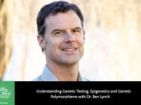 Understanding Genetic Testing, Epigenetics and Genetic Polymorphisms with Dr. Ben Lynch