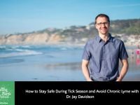 How to Stay Safe During Tick Season and Avoid Chronic Lyme with Dr. Jay Davidson