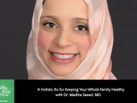 A Holistic Rx for Keeping Your Whole Family Healthy with Dr. Madiha Saeed, MD