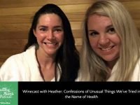 Winecast with Heather: Confessions of Unusual Things We’ve Tried in the Name of Health